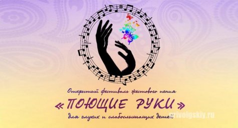 VI Всероссийский фестиваль жестовой песни "ПОЮЩИЕ РУКИ"